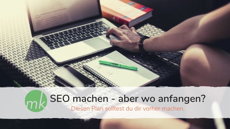 SEO wie anfangen? Diesen Plan solltest du dir vorher machen.