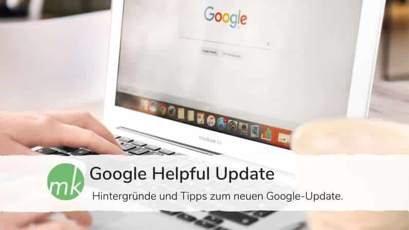 Google Helpful Update: Hintergründe und Tipps zum neuen Google-Update.